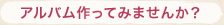 アルバム作ってみませんか？