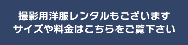 撮影用洋服レンタルもございます サイズや料金はこちらをご覧下さい