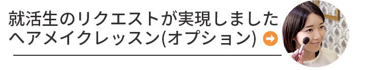 就活生のリクエストが実現しましたへアメイクレッスン(オプション)