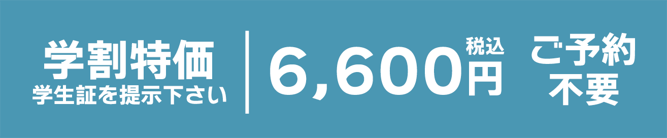 学割特価 学生証を提示下さい 税込6,600円 ご予約不要