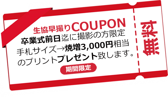 生協早撮りクーポン　卒業式前日迄に撮影の方限定　手札サイズ→焼き増し3000円相当のプリントプレンゼント致します。　期間限定　無料