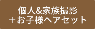 個人＆家族撮影＋お子様ヘアセット